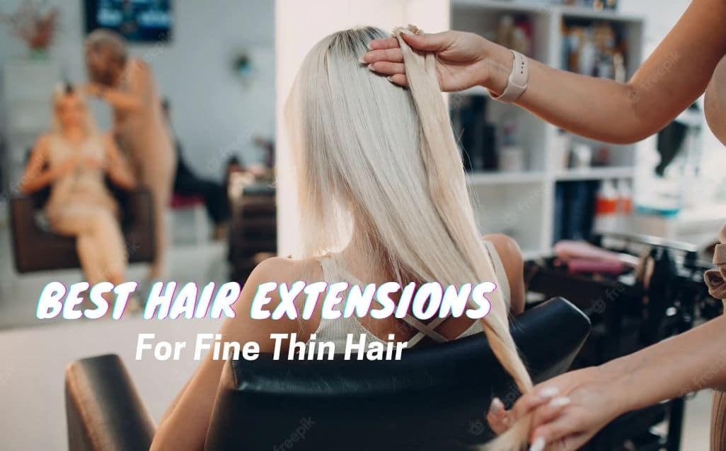 Best Hair Extensions for Thin/Fine Hair, Why and How?